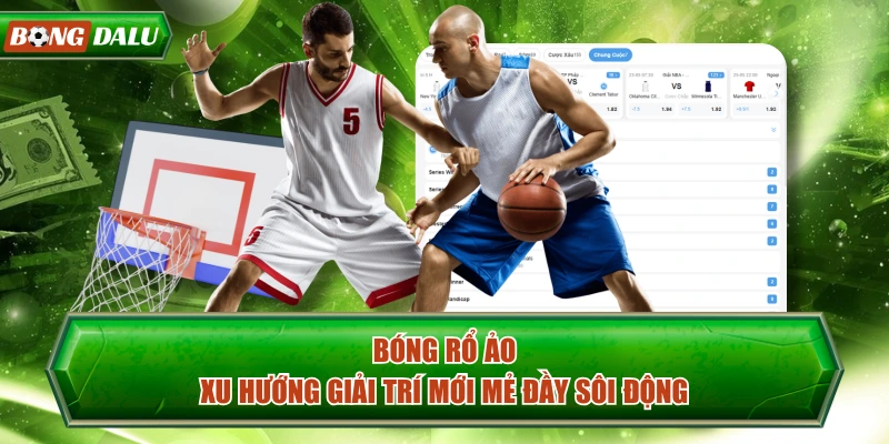 Bóng Rổ Ảo - Xu Hướng Giải Trí Mới Mẻ Đầy Sôi Động