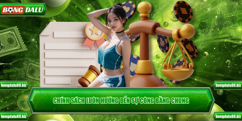 Chính sách luôn hướng đến sự công bằng chung