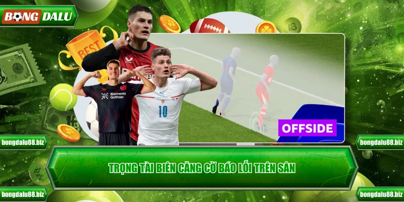 Trọng tài biên căng cờ báo lỗi trên sân