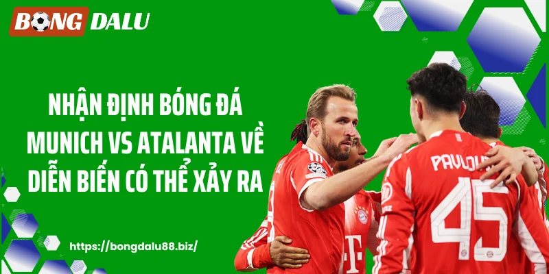 Nhận định bóng đá Munich vs Atalanta về diễn biến có thể xảy ra